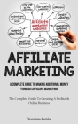 Affiliate Marketing: A Complete Guide To Making Additional Money Through Affiliate Marketing (The Complete Guide To Creating A Profitable O By Chrysostomo Apostolou Cover Image