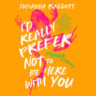 I'd Really Prefer Not to Be Here with You, and Other Stories By Julianna Baggott, Tavia Gilbert (Read by), Andi Arndt (Read by) Cover Image