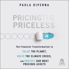 Pricing the Priceless: The Financial Transformation to Value the Planet, Solve the Climate Crisis, and Protect Our Most Precious Assets By Paula DiPerna, Laural Merlington (Read by) Cover Image