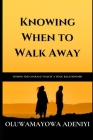 Knowing When to Walk Away: How to Find the Courage to Quit a Toxic Relationship By Oluwamayowa Adeniyi Cover Image