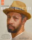 Lessons in Realistic Watercolor: A Contemporary Approach to Painting People and Places in the Classical Tradition By Mario Andres Robinson Cover Image