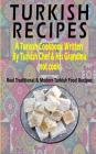 Turkish Recipes: A Turkish Cookbook Written By Turkish Chef & His Grandma: Real Traditional & Modern Turkish Food Recipes (Turkish Reci Cover Image