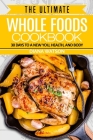 Whole Foods Diet: The Ultimate Whole Foods Cookbook - 30 Days to a New You, Health, and Body By Diana Watson Cover Image