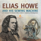 Elias Howe and His Sewing Machine U.S. Economy in the mid-1800s Grade 5 Children's Computers & Technology Books Cover Image