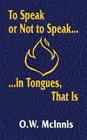 To Speak or Not to Speak...in Tongues, That Is By O. W. McInnis, Jeffrey A. Brown (Illustrator) Cover Image