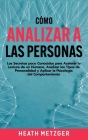 Cómo analizar a las personas: Los secretos poco conocidos para acelerar la lectura de un humano, analizar los tipos de personalidad y aplicar la psi By Heath Metzger Cover Image