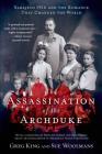 The Assassination of the Archduke: Sarajevo 1914 and the Romance That Changed the World By Greg King, Sue Woolmans Cover Image