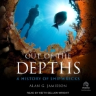 Out of the Depths: A History of Shipwrecks By Alan G. Jamieson, Keith Sellon-Wright (Read by) Cover Image