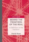 Behind the Frontiers of the Real: A Definition of the Fantastic By David Roas Cover Image