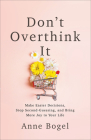 Don't Overthink It: Make Easier Decisions, Stop Second-Guessing, and Bring More Joy to Your Life Cover Image