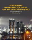 Performance Management for the Oil, Gas, and Process Industries: A Systems Approach By Robert Bruce Hey Cover Image