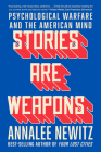 Stories Are Weapons: Psychological Warfare and the American Mind By Annalee Newitz Cover Image