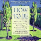 How to Be: A Monk and a Journalist Reflect on Living & Dying, Purpose & Prayer, Forgiveness & Friendship By Judith Valente, Paul Quenon, Kathleen Norris (Foreword by) Cover Image