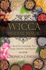 Wicca Herbal Magic: A Book On Herbalism, Teas, Magic Kitchen And Flowers Cover Image