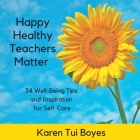 Happy Healthy Teachers Matter - 34 Well-Being Tips By Karen Tui Boyes Cover Image