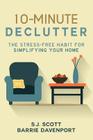 10-Minute Declutter: The Stress-Free Habit for Simplifying Your Home By Barrie Davenport, S. J. Scott Cover Image
