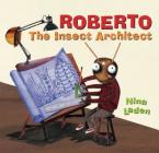 Roberto: The Insect Architect By Nina Laden Cover Image