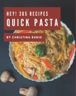 Hey! 365 Quick Pasta Recipes: Start a New Cooking Chapter with Quick Pasta Cookbook! Cover Image