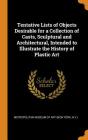 Tentative Lists of Objects Desirable for a Collection of Casts, Sculptural and Architectural, Intended to Illustrate the History of Plastic Art By New York Metropolitan Museum of Art (Created by) Cover Image
