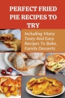 Perfect Fried Pie Recipes To Try: Including Many Tasty And Easy Recipes To Bake, Family Desserts: Easy Fried Pie Recipe By Chong Macdougald Cover Image