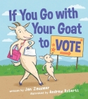 If You Go with Your Goat to Vote By Jan Zauzmer, Andrew Roberts (Illustrator) Cover Image