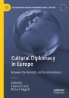 Cultural Diplomacy in Europe: Between the Domestic and the International (European Union in International Affairs) By Caterina Carta (Editor), Richard Higgott (Editor) Cover Image