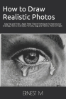 How to Draw Realistic Photos: Easy Tips and Tricks - Apply These 7 Secret Techniques To Improve your Drawings, How to Draw Eyes, Portraits, Dogs and By Ernest M Cover Image