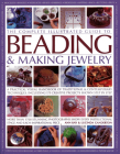 The Complete Illustrated Guide to Beading & Making Jewelry: A Practical Visual Handbook of Traditional & Contemporary Techniques, Including 175 Creati Cover Image