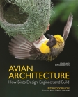 Avian Architecture Revised and Expanded Edition: How Birds Design, Engineer, and Build By Peter Goodfellow, Tony D. Williams (Editor) Cover Image