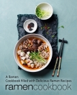 Ramen Cookbook: A Ramen Cookbook Filled with Delicious Ramen Recipes (2nd Edition) By Booksumo Press Cover Image