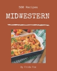 500 Midwestern Recipes: A Midwestern Cookbook You Will Love Cover Image
