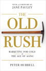 The Old Rush: Marketing for Gold in the Age of Aging By Peter B. Hubbell Cover Image