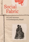 Social Fabric: Art and Activism in Contemporary Brazil By María Emilia Fernández (Editor), Adele Nelson (Editor), MacKenzie Stevens (Editor) Cover Image