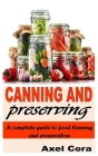 Canning and Preserving: A Complete Guide to Food Canning and Preservation By Axel Cora Cover Image