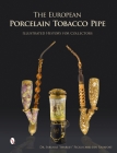 The European Porcelain Tobacco Pipe: Illustrated History for Collectors By Ben Rapaport, Peckus Cover Image