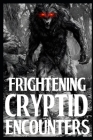 Frightening Cryptid Encounters: Part 1 Of True Horror Stories By Chris Cannon Cover Image