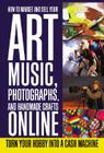 How to Market and Sell Your Art, Music, Photographs, and Handmade Crafts Online: Turn Your Hobby Into a Cash Machine By Lee Rowley Cover Image