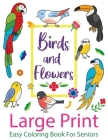 LARGE PRINT Easy Coloring Book For Seniors: Birds and Flowers: Simple Patterns JUMBO and BIG Designs Cute Art Book Gift For Elderly Men, Women, Senior Cover Image