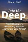Into the Deep: Poetic Stories of a Recovering Alcoholic Learning to Love Himself Cover Image