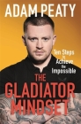 The Gladiator Mindset: Push Your Limits. Overcome Challenges. Achieve Your Goals. By Adam Peaty Cover Image