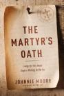 The Martyr's Oath: Living for the Jesus They're Willing to Die for By Johnnie Moore Cover Image