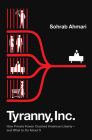Tyranny, Inc.: How Private Power Crushed American Liberty--and What to Do About It By Sohrab Ahmari Cover Image