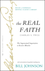 The Real Faith with Annotations and Guided Readings by Bill Johnson: The Supernatural Impartation to Receive Miracles: House of Generals Revival Class By Bill Johnson, Charles Price Cover Image