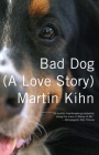 Bad Dog: (A Love Story) By Martin Kihn Cover Image