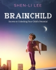 Brainchild: Secrets to Unlocking Your Child's Potential By Shen-Li Lee Cover Image