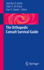 The Orthopedic Consult Survival Guide By Jonathan D. Hodax (Editor), Adam E. M. Eltorai (Editor), Alan H. Daniels (Editor) Cover Image