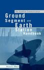 The Satellite Communication Ground Segment and Earth Station Handbook (Artech House Space Technology and Applications Library) By Bruce R. Elbert Cover Image