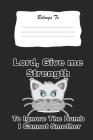 Lord, Give Me The Strength To Ignore The Dumb I Can Not Smother: Snarky, Bitchy and Smartass Notebook Cover Image