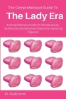 The Comprehensive Guide to Lady Era: A Comprehensive Guide to Addressing Female Sexual Dysfunction, Boosting Low Libido, and Improving Orgasm in Women By Clyde Jones Cover Image