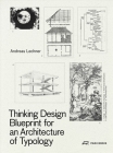 Thinking Design: Blueprint for an Architecture of Typology By Andreas Lechner Cover Image